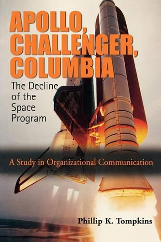 Cover image for Apollo, Challenger, Columbia: The Decline of the Space Program: A Study in Organizational Communication