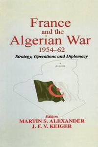 Cover image for France and the Algerian War, 1954-1962: Strategy, Operations and Diplomacy