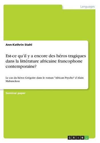 Cover image for Est-ce qu'il y a encore des heros tragiques dans la litterature africaine francophone contemporaine?: Le cas du heros Gregoire dans le roman African Psycho d'Alain Mabanckou