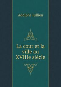 Cover image for La cour et la ville au XVIIIe siecle