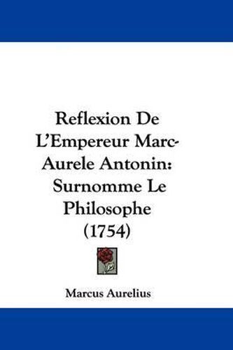 Cover image for Reflexion De L'Empereur Marc-Aurele Antonin: Surnomme Le Philosophe (1754)