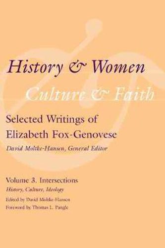 History and Women, Culture and Faith: Selected Writings of Elizabeth Fox-Genovese Volume 3. Intersections: History, Culture, Ideology