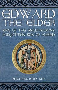 Cover image for Edward the Elder: King of the Anglo-Saxons, Forgotten Son of Alfred