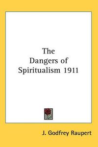 Cover image for The Dangers of Spiritualism 1911