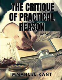 Cover image for THE CRITIQUE OF PRACTICAL REASON - Book I