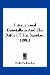 Cover image for International Bimetallism and the Battle of the Standard (1881)