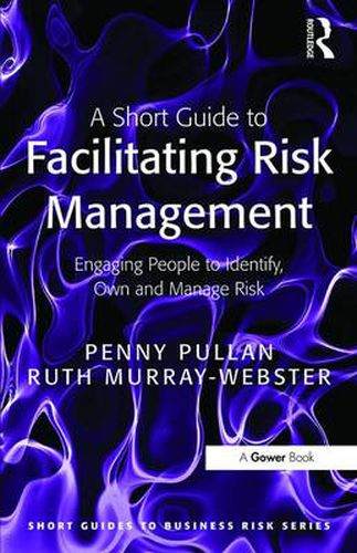 Cover image for A Short Guide to Facilitating Risk Management: Engaging People to Identify, Own and Manage Risk