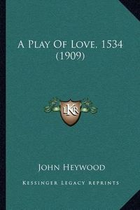 Cover image for A Play of Love, 1534 (1909)