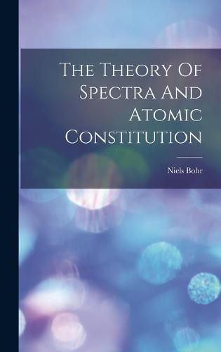 Cover image for The Theory Of Spectra And Atomic Constitution