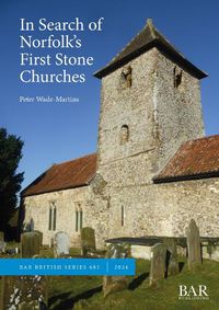 Cover image for In Search of Norfolk's First Stone Churches