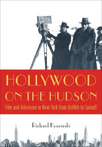 Cover image for Hollywood on the Hudson: Film and Television in New York from Griffith to Sarnoff