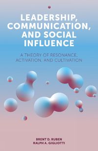 Cover image for Leadership, Communication, and Social Influence: A Theory of Resonance, Activation, and Cultivation