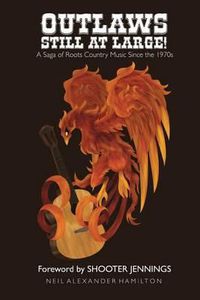 Cover image for Outlaws Still At Large!: A Saga of Roots Country Music Since the 1970s