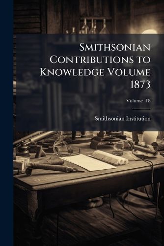 Cover image for Smithsonian Contributions to Knowledge Volume V. 18 1873