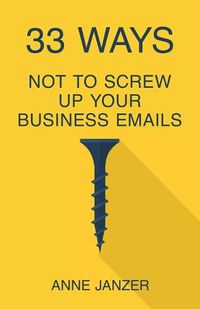 Cover image for 33 Ways Not to Screw Up Your Business Emails