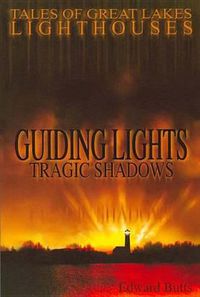 Cover image for Guiding Lights Tragic Shadows: Tales of Great Lakes Lighthouses