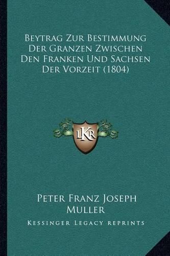 Beytrag Zur Bestimmung Der Granzen Zwischen Den Franken Und Sachsen Der Vorzeit (1804)