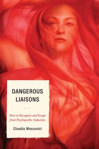 Cover image for Dangerous Liaisons: How to Recognize and Escape from Psychopathic Seduction