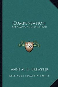 Cover image for Compensation Compensation: Or Always a Future (1870) or Always a Future (1870)