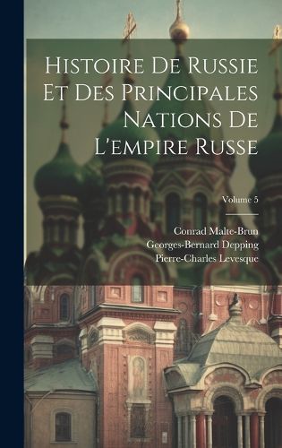 Cover image for Histoire De Russie Et Des Principales Nations De L'empire Russe; Volume 5