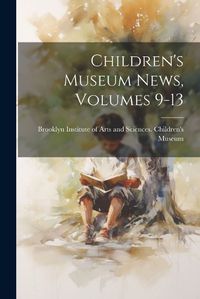 Cover image for Children's Museum News, Volumes 9-13