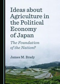 Cover image for Ideas about Agriculture in the Political Economy of Japan: The Foundation of the Nation?