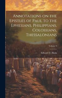 Cover image for Annotations on the Epistles of Paul to the Ephesians, Philippians, Colossians, Thessalonians; Volume 9