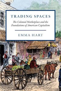 Cover image for Trading Spaces: The Colonial Marketplace and the Foundations of American Capitalism