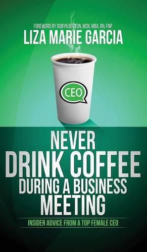 Never Drink Coffee During a Business Meeting: Insider Advice From a Top Female CEO