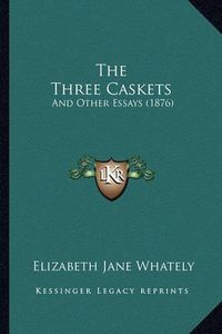 Cover image for The Three Caskets: And Other Essays (1876)