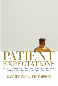 Cover image for Patient Expectations: How Economics, Religion, and Malpractice Shaped Therapeutics in Early America