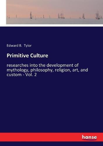 Primitive Culture: researches into the development of mythology, philosophy, religion, art, and custom - Vol. 2