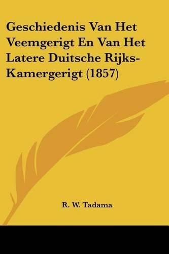 Cover image for Geschiedenis Van Het Veemgerigt En Van Het Latere Duitsche Rijks-Kamergerigt (1857)