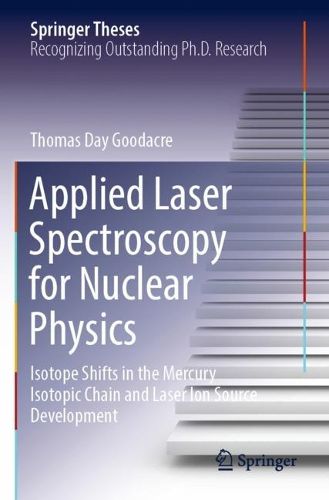 Cover image for Applied Laser Spectroscopy for Nuclear Physics: Isotope Shifts in the Mercury Isotopic Chain and Laser Ion Source Development