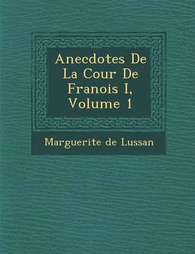 Cover image for Anecdotes de La Cour de Fran OIS I, Volume 1