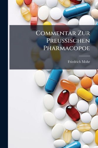 Cover image for Commentar Zur Preussischen Pharmacopoe: Nebst Bersetzung Des Textes: Nach Der Sechsten Auflage Der Pharmacopoea Borussica...