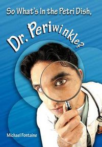 Cover image for So What's in the Petri Dish, Dr. Periwinkle?