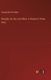 Cover image for Nevada. Or, the Lost Mine. A Drama in Three Acts