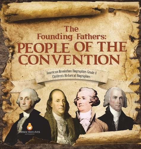 The Founding Fathers: People of the Convention American Revolution Biographies Grade 4 Children's Historical Biographies