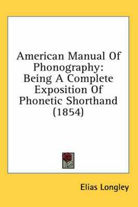 Cover image for American Manual of Phonography: Being a Complete Exposition of Phonetic Shorthand (1854)