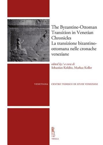 Cover image for The Byzantine-Ottoman Transition in Venetian Chronicles / La Transizione Bizantino-Ottomana Nelle Cronache Veneziane