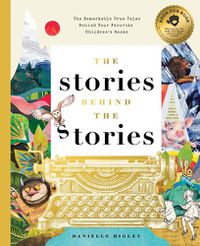 Cover image for The Stories Behind the Stories: The Remarkable True Tales Behind Your Favorite Kid's Books