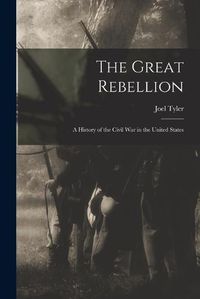 Cover image for The Great Rebellion; a History of the Civil War in the United States