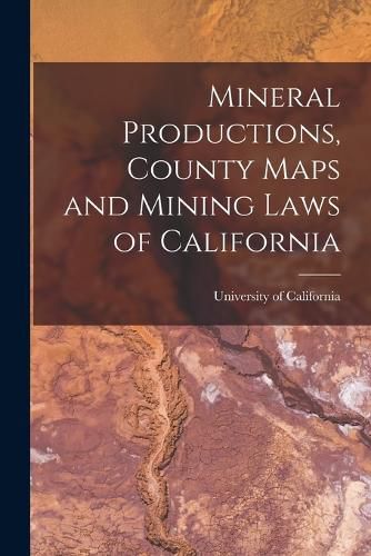 Cover image for Mineral Productions, County Maps and Mining Laws of California