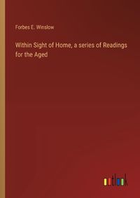 Cover image for Within Sight of Home, a series of Readings for the Aged