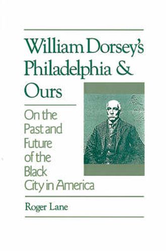 Cover image for William Dorsey's Philadelphia and Ours: On the Past and Future of the Black City in America