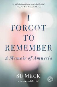 Cover image for I Forgot to Remember: A Memoir of Amnesia