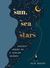 Cover image for The Sun, the Sea and the Stars: Ancient wisdom as a healing journey