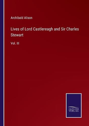 Cover image for Lives of Lord Castlereagh and Sir Charles Stewart: Vol. III