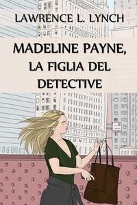 Cover image for Madeline Payne, la Figlia del Detective: Madeline Payne, the Detective's Daughter, Italian edition